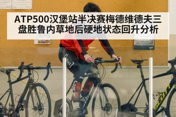 ATP500汉堡站半决赛梅德维德夫三盘胜鲁内草地后硬地状态回升分析